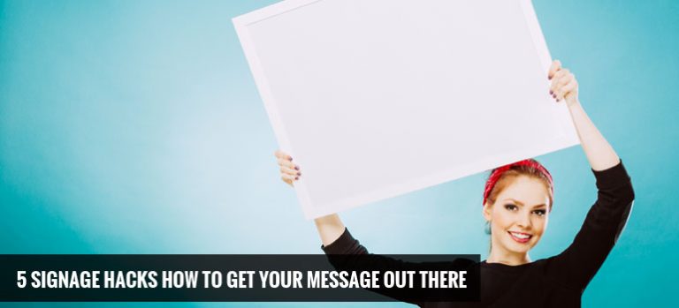 5 Signage Hacks: How to Get Your Message Out There