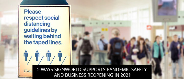 5 Ways Signworld Supports Pandemic Safety and Business Reopening in 2021
