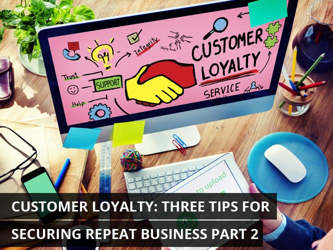 Customer-Loyalty-Three-Tips-for-Securing-Repeat-Business-Part-2