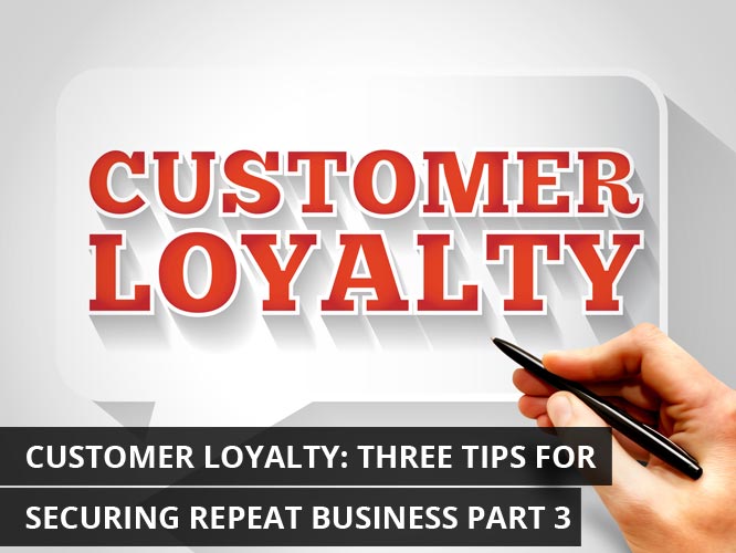 Customer-Loyalty-Three-Tips-for-Securing-Repeat-Business-Part-3