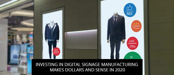 Investing In Digital Signage Manufacturing Makes Dollars And Sense In 2020