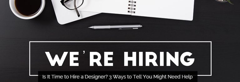 Is It Time to Hire a Designer? 3 Ways to Tell You Might Need Help