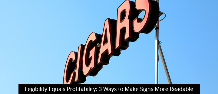 Legibility Equals Profitability: 3 Ways to Make Signs More Readable
