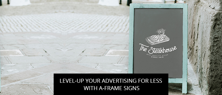 Level-Up Your Advertising for Less with A-Frame Signs
