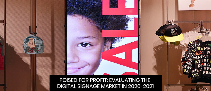 Poised For Profit: Evaluating The Digital Signage Market In 2020-2021