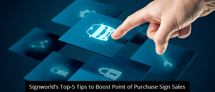 Signworld’s Top-5 Tips to Boost Point of Purchase Sign Sales