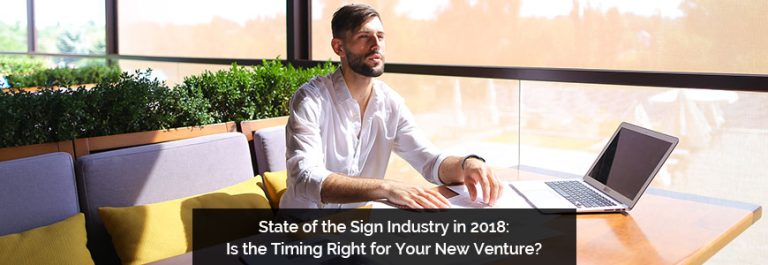 State of the Sign Industry in 2018: Is the Timing Right for Your New Venture