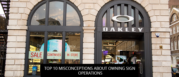 Top 10 Misconceptions About Owning Sign Operations