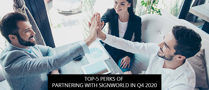 Top-5 Perks Of Partnering With Signworld In Q4 2020