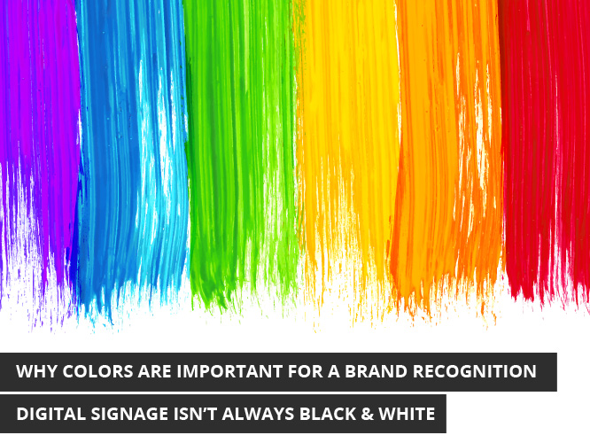 Why Colors are Important for a Brand Recognition – Digital Signage Isn’t Always Black & White