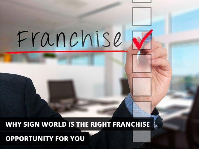 Why Sign World is the Right Franchise Opportunity for You