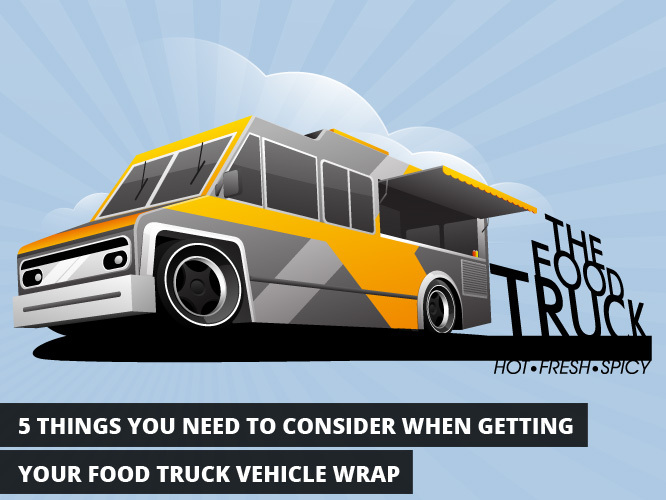 5 Things You Need to Consider When Getting Your Food Truck Vehicle Wrap